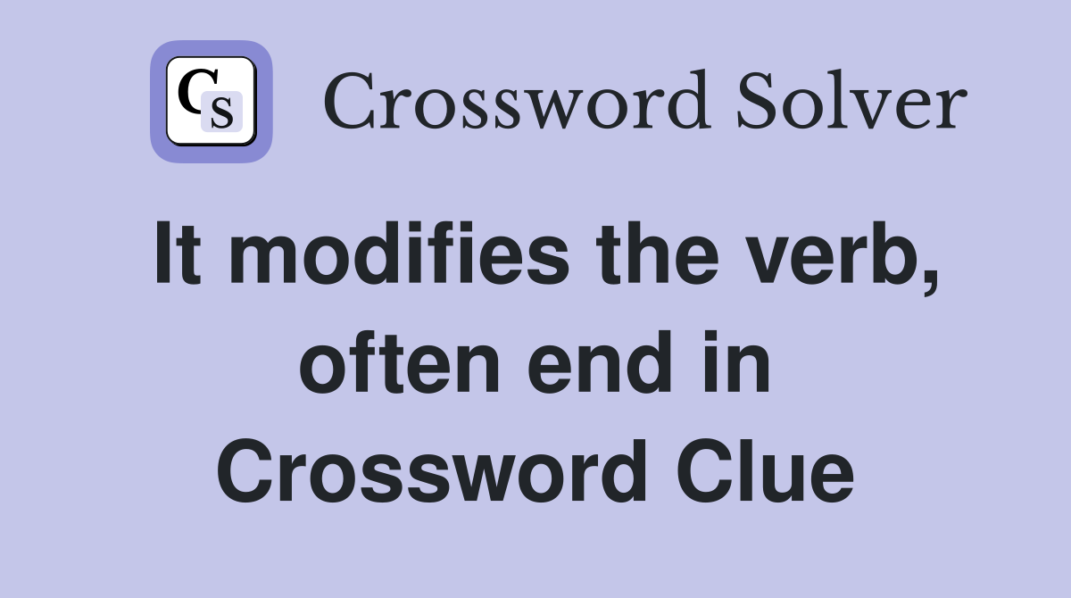 It modifies the verb, often end in "ly" (6) - Crossword Clue Answers ...